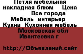 Петля мебельная накладная блюм  › Цена ­ 100 - Все города Мебель, интерьер » Кухни. Кухонная мебель   . Московская обл.,Ивантеевка г.